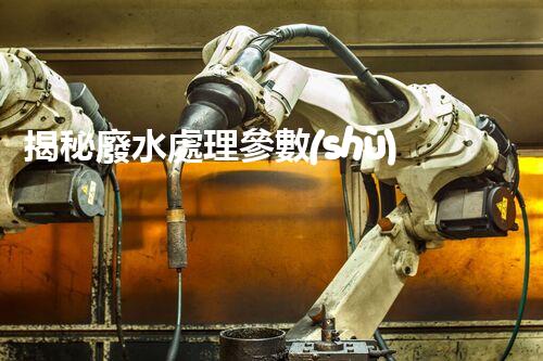 揭秘廢水處理參數(shù)！那些不為人知的關(guān)鍵目標(biāo)？